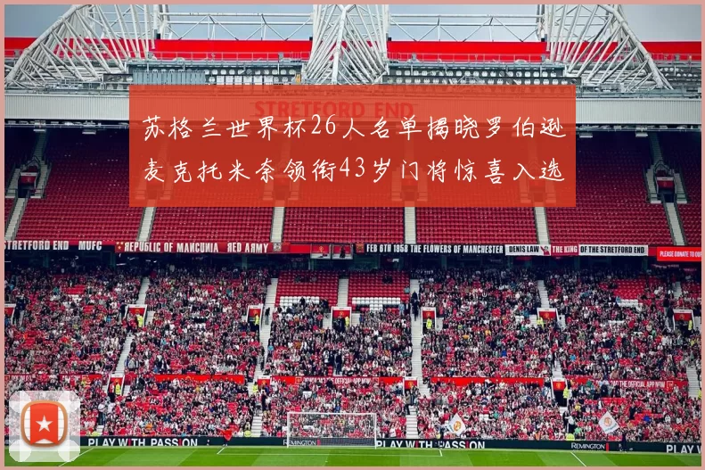 苏格兰世界杯26人名单揭晓罗伯逊麦克托米奈领衔43岁门将惊喜入选