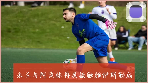 米兰与阿莫林再度接触雅伊斯勒成为热门人选
